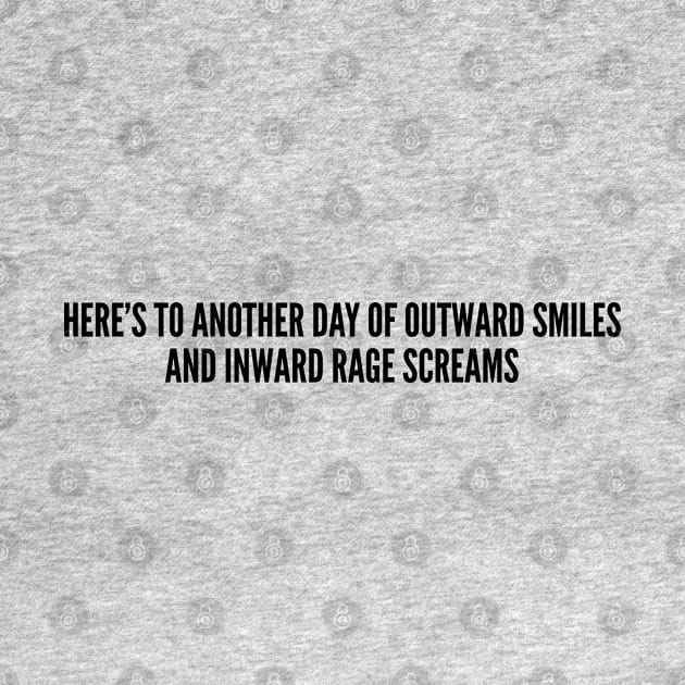 Shy - Here's To Another Day Of Outward Smiles and Inward Rage Screams - Funny Awkward Slogan Introvert Statement by sillyslogans